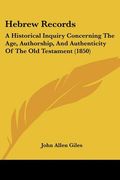hebrew records: a historical inquiry concerning the age, authorship, and authenticity of the old testament (1850) (en Inglés)