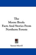 the moose book: facts and stories from northern forests (en Inglés)