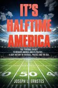 It's Halftime America: "Use "Football Basics" to Reshape America and Its Politics . . . . A Light History of Football, Politics and the USA (en Inglés)