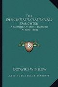 the officera acentsacentsa a-acentsa acentss daughter: a memoir of miss elizabeth tatton (1861) (en Inglés)