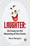 Laughter: An Essay On The Meaning Of The Comic (en Inglés)