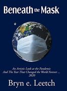 Beneath the Mask: An Artistic Look at the Pandemic and the Year That Changed the World Forever. 2020 