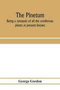 The Pinetum: Being a Synopsis of all the Coniferous Plants at Present Known, With Descriptions, History and Synonyms, and a Comprehensive Systematic Index (en Inglés)