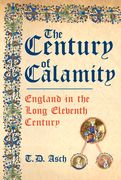 The Century of Calamity: England in the Long Eleventh Century (en Inglés)