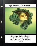 Rose Mather, a Tale of the War (1868) By: Mary J. Holmes (Classics)