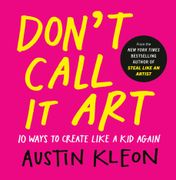 Don't Call It Art: 10 Ways to Create Like a Kid Again (en Inglés)