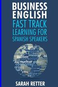 Business: English Fast Track Learning for Spanish Speakers: The 100 most used English business words with 600 phrase examples. (en Inglés)