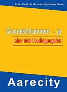 Grundeinkommen - ja, Aber Nicht Bedingungslos: Aarecity im Grundeinkommen Fieber (in German)