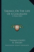 takings or the life of a collegian: a poem (1821) a poem (1821) (en Inglés)