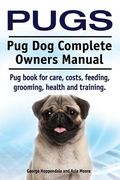 Pugs. Pug Dog Complete Owners Manual. Pug book for care, costs, feeding, grooming, health and training. 