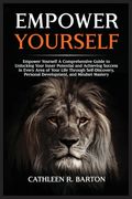 Empower Yourself: A Comprehensive Guide to Unlocking Your Inner Potential and Achieving Success in Every Area of Your Life Through Self- (en Inglés)