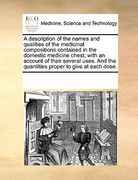a   description of the names and qualities of the medicinal compositions contained in the domestic medicine chest; with an account of their several us