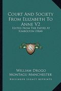 court and society from elizabeth to anne v2: edited from the papers at kimbolton (1864) (en Inglés)