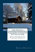 Alaska Real Estate Wholesaling Residential Real Estate Investor & Commercial Real Estate Investing: Learn to Buy Real Estate Finance & Find Wholesale (en Inglés)