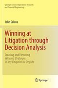 Winning at Litigation Through Decision Analysis: Creating and Executing Winning Strategies in any Litigation or Dispute (Springer Series in Operations Research and Financial Engineering) (en Inglés)