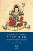 The Buddhist Goddess Marishiten: A Study of the Evolution and Impact of her Cult on the Japanese Warrior (en Inglés)