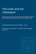 The Code and the Cataloguer: Proceedings of the Colloquium on the Anglo-American Cataloging Rules Held at the School of Library Science University of Toronto on March 31 and April 1, 1967 (Heritage)