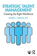 Strategic Talent Management: Creating the Right Workforce