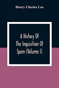 A History of the Inquisition of Spain (Volume i) (en Inglés)