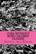 Cuba: Without Rose Colored Glasses (en Inglés)