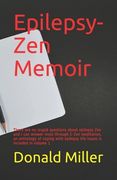 Epilepsy-Zen Memoir: There are no stupid questions about epilepsy Zen and I can answer most through E-Zen meditation, an anthology of copin (en Inglés)