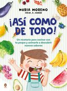 Así Como de Todo!  Un Recetario Para Cocinar con tu Peque y Animarle a Descubrir Nuevos Alimentos