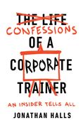Confessions of a Corporate Trainer: An Insider Tells All (en Inglés)
