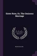 Sister Rose, Or, The Ominous Marriage (en Inglés)