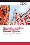 Reducciones Jesuíticas del Paraguay y del Nordeste Argentino: Nueva Forma de Evangelización (in Spanish)