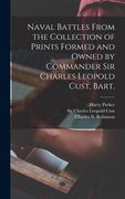 Naval Battles From the Collection of Prints Formed and Owned by Commander Sir Charles Leopold Cust, Bart. (en Inglés)