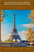 Basic interactive French phrasebook for beginners: Daily french phrases made convenient for travelers and beginners (en Inglés)