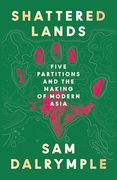 Shattered Lands: Five Partitions and the Making of Modern Asia