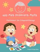 600 Mes Premiers Mots Montessori Jeu D'Apprentissage Français Philippin Bebe: Collector cartes pour apprendre l'alphabet, animaux, nombres, formes cou (en Francés)