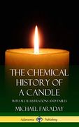 The Chemical History of a Candle: With all Illustrations and Tables (Hardcover) 