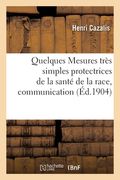 Quelques Mesures Très Simples Protectrices de la Santé de la Race, Communication: À l'Académie de Médecine, Additions Et Commentaire (en Francés)