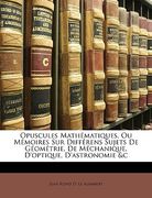 Opuscules Mathématiques, Ou Mémoires Sur Différens Sujets De Géométrie, De Méchanique, D'optique, D'astronomie &c (en Francés)