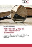 Reticulación y Mapas Conceptuales en Evaluación: Evaluación Curricular a través de Retículas y Mapas Conceptuales para el Sistema Educativo