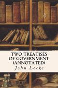 Two Treatises of Government (Annotated) (en Inglés)