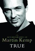 True: The Autobiography of Martin Kemp 