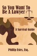so you want to be a lawyer: a survival guide (en Inglés)