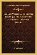 Sur Les Progres De La Science Electrique Et Les Nouvelles Machines D'Induction (1885) (en Francés)