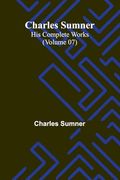 Charles Sumner: His Complete Works (Volume 07)