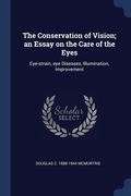 The Conservation of Vision; an Essay on the Care of the Eyes: Eye-strain, eye Diseases, Illumination, Improvement (en Inglés)