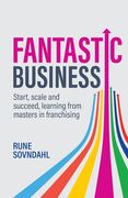 Fantastic Business: Start, Scale and Succeed, Learning from Masters in Franchising (en Inglés)
