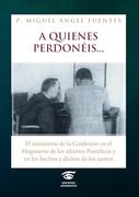A Quienes Perdonéis.    El Ministerio de la Confesión en el Magisterio de los Últimos Pontífices y en los Hechos y Dichos de los Santos