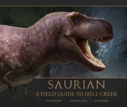 Saurian Field Guide to Hell Creek hc: A Field Guide to Hell Creek 