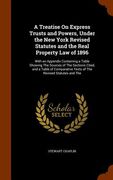 A Treatise On Express Trusts and Powers, Under the New York Revised Statutes and the Real Property Law of 1896: With an Appendix Containing a Table Sh (en Inglés)