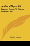 authors digest v6: francois coppee to charles dickens (1908) (en Inglés)