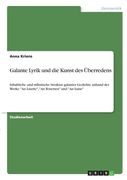Galante Lyrik und die Kunst des Überredens: Inhaltliche und stilistische Struktur galanter Gedichte anhand der Werke "An Lisette", "An Rosetten" und " (en Alemán)