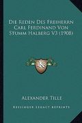 Die Reden Des Freiherrn Carl Ferdinand Von Stumm Halberg V3 (1908) (en Alemán)